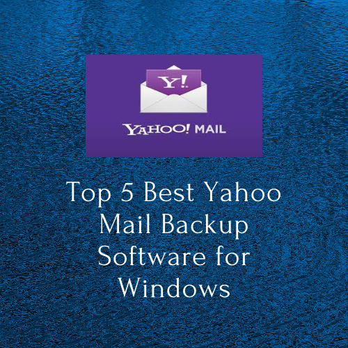 Top 5 Best Yahoo Mail Backup Software for Windows (1)